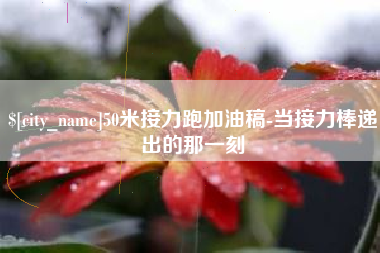 荆门50米接力跑加油稿-当接力棒递出的那一刻