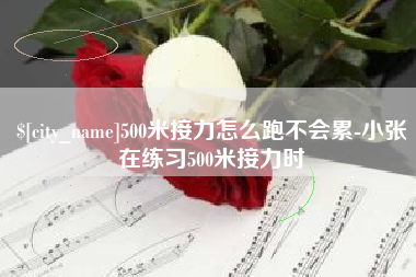 荆门500米接力怎么跑不会累-小张在练习500米接力时