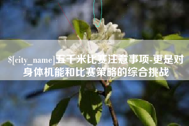荆门五千米比赛注意事项-更是对身体机能和比赛策略的综合挑战