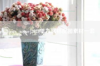 荆门2021年九宫格配图素材一套