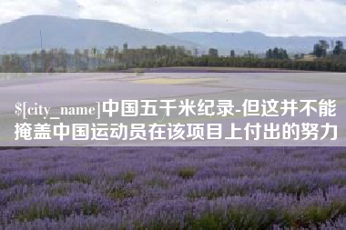 荆门中国五千米纪录-但这并不能掩盖中国运动员在该项目上付出的努力