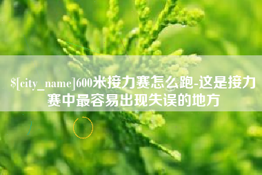 荆门600米接力赛怎么跑-这是接力赛中最容易出现失误的地方