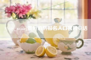 荆门贵州消防报名入口官网电话