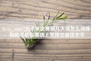 荆门五千米比赛前几天该怎么训练-如此才能在赛场上发挥出最佳水平