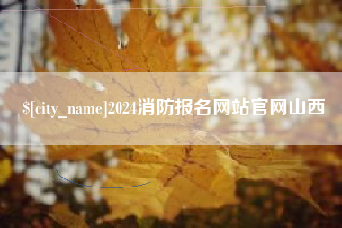 荆门2024消防报名网站官网山西