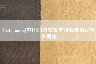荆门中国消防救援学院要求身高多少男生