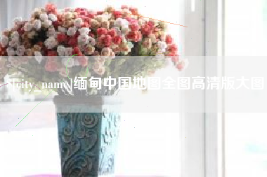 荆门缅甸中国地图全图高清版大图