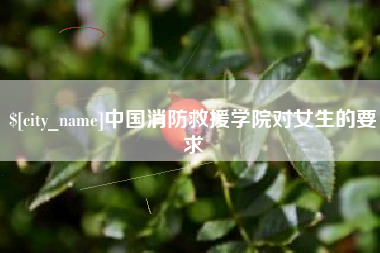 荆门中国消防救援学院对女生的要求
