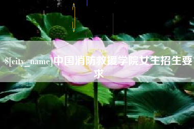 荆门中国消防救援学院女生招生要求