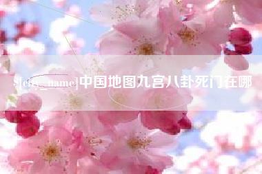 荆门中国地图九宫八卦死门在哪