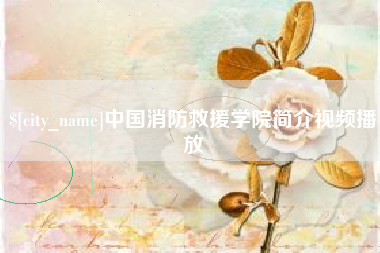 荆门中国消防救援学院简介视频播放