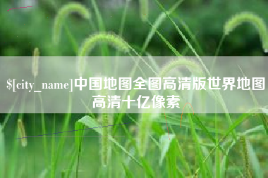 荆门中国地图全图高清版世界地图高清十亿像素