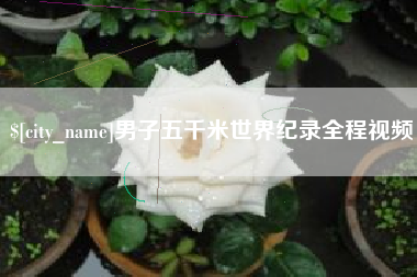 荆门男子五千米世界纪录全程视频