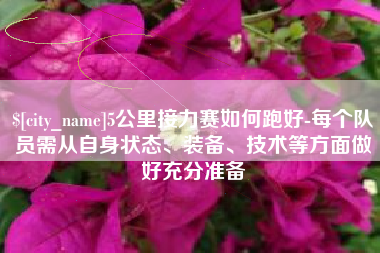荆门5公里接力赛如何跑好-每个队员需从自身状态、装备、技术等方面做好充分准备
