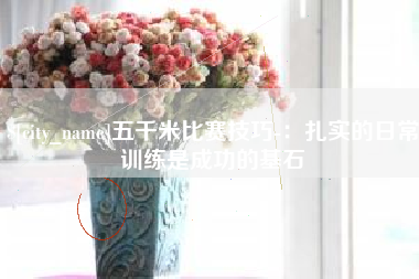 荆门五千米比赛技巧-：扎实的日常训练是成功的基石