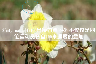 荆门4x100米接力赛56秒-不仅仅是四位运动员各自100米速度的叠加