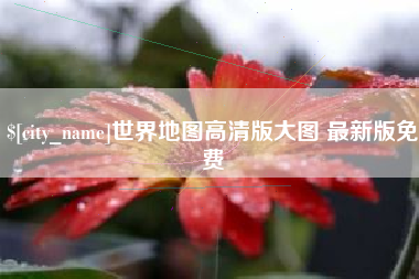 荆门世界地图高清版大图 最新版免费