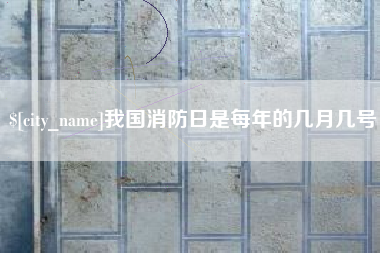荆门我国消防日是每年的几月几号