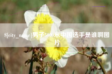 荆门男子5000米中国选手是谁啊图片